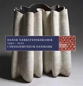 Dansk Værkstedskeramik - 1950 - 2010 i Designmuseum Danmark